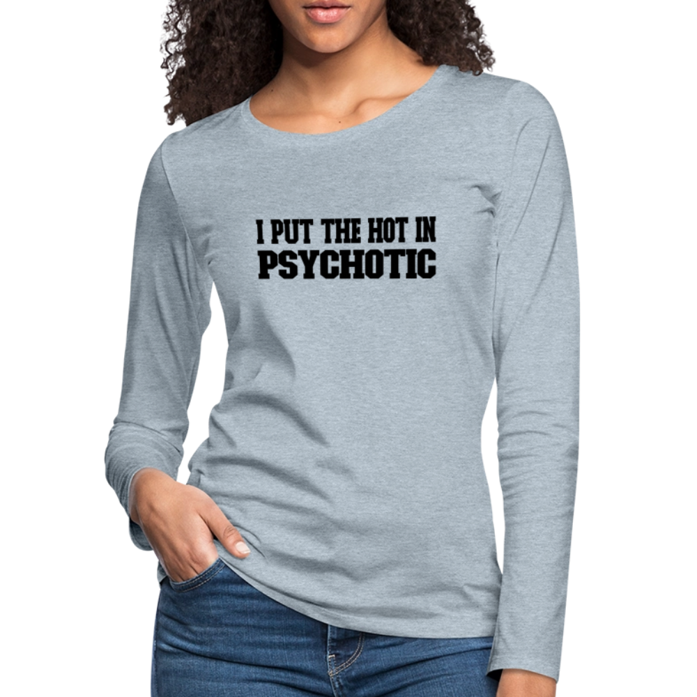 I Put The HOT in PsycHOTic Women's Premium Long Sleeve T-Shirt - heather ice blue