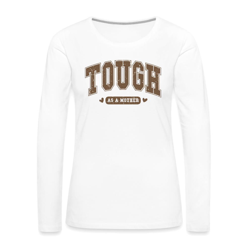 Tough as a Mother Women’s Premium Long Sleeve T-Shirt – Strong Mom Vibes - white