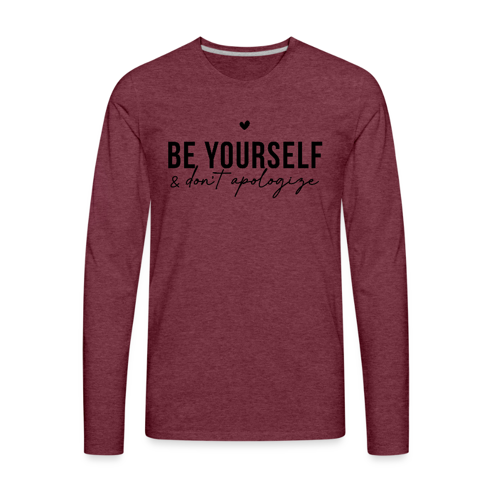 Be Yourself & Don’t Apologize Men’s Long Sleeve T-Shirt (Black Text) - heather burgundy