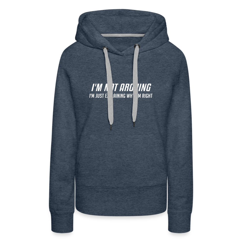I'm Not Arguing I'm Just Explaining Why I'm Right Women’s Premium Hoodie - heather denim