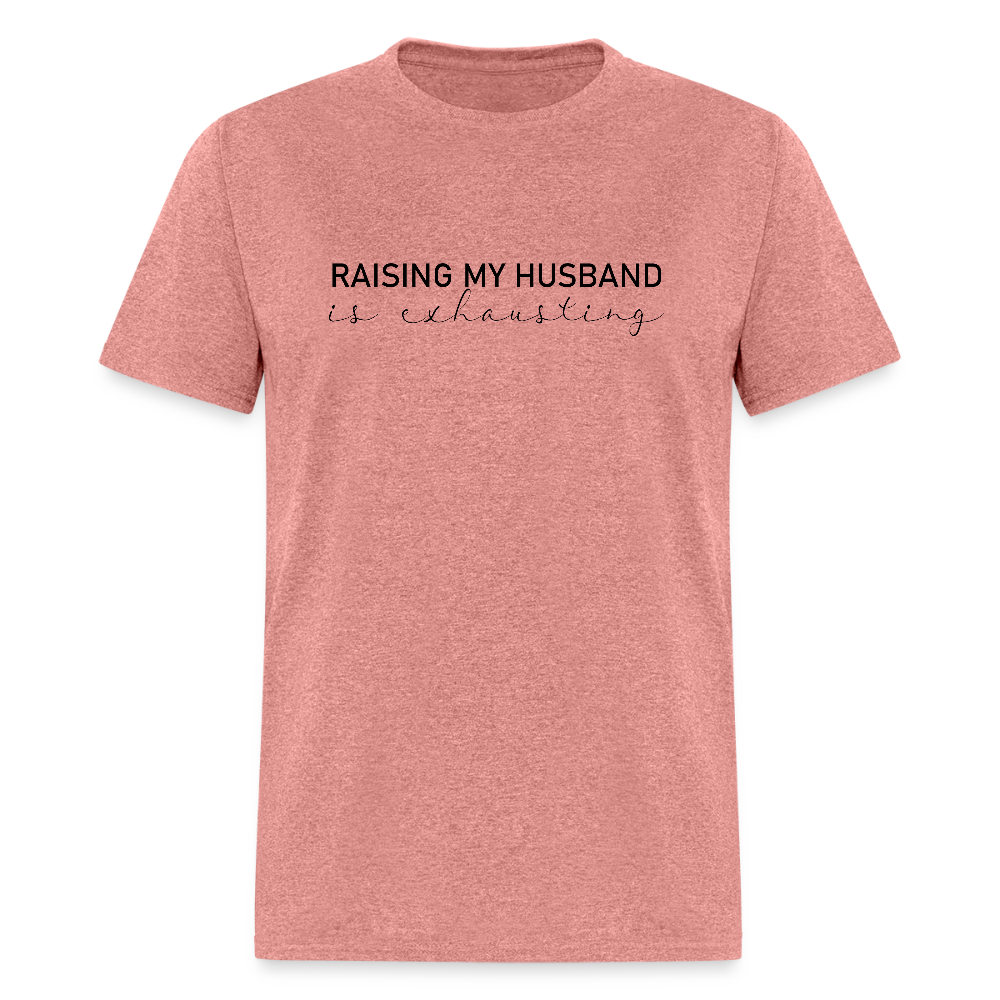 Raising My Husband is Exhausting T-Shirt Color: heather mauve