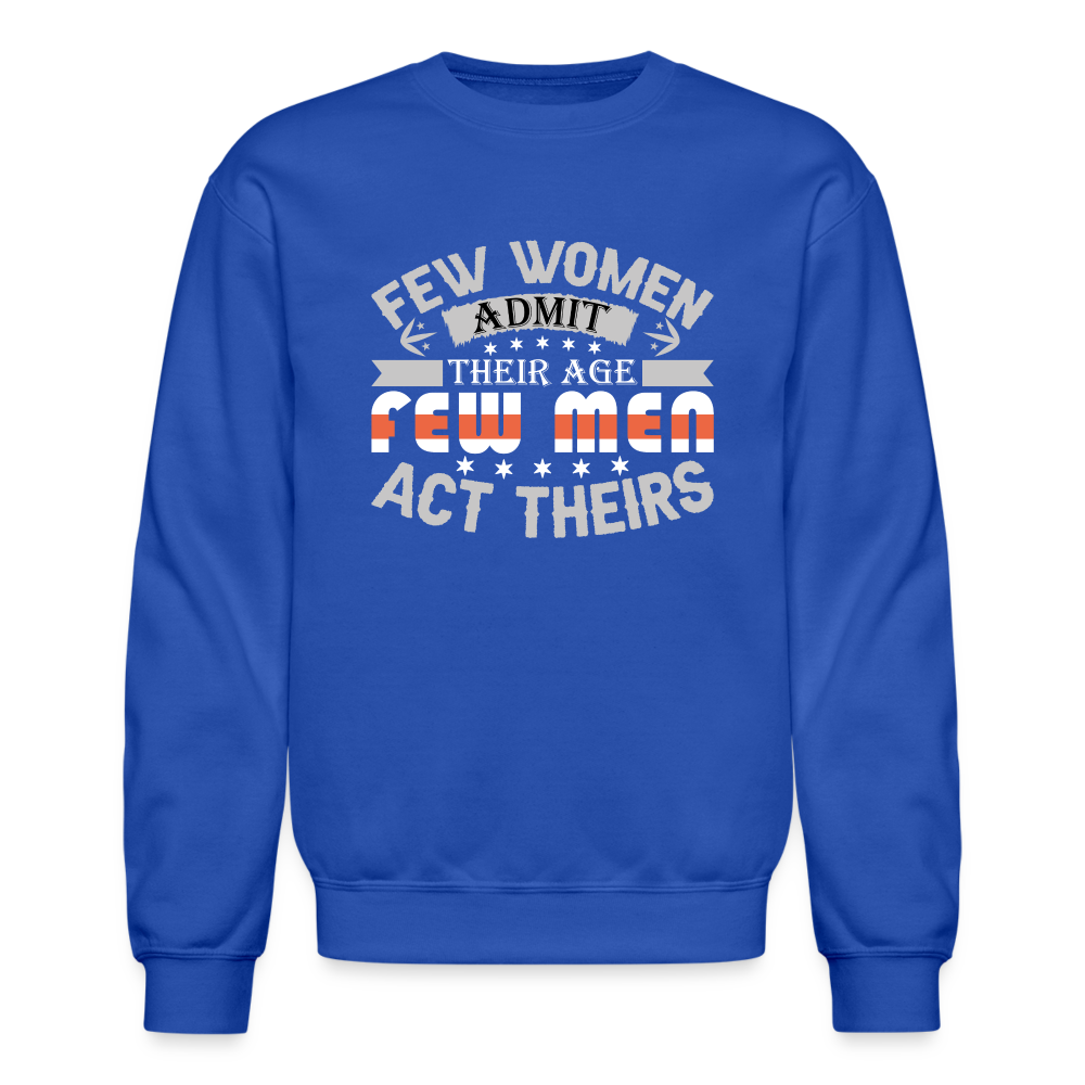 Few Women Admit Their Age, Few Men Act Theirs Sweatshirt Color: royal blue