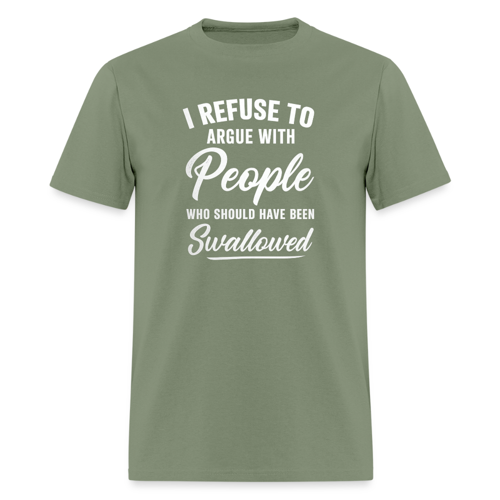 I Refuse To Argue With People Who Should Have Been Swallowed T-Shirt (Adult Humor) Color: military green