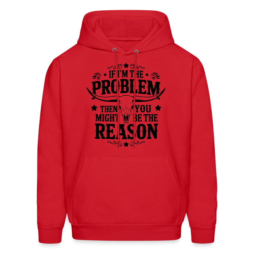 If I'm The Problem Then You Might Be The Reason Hoodie - red
