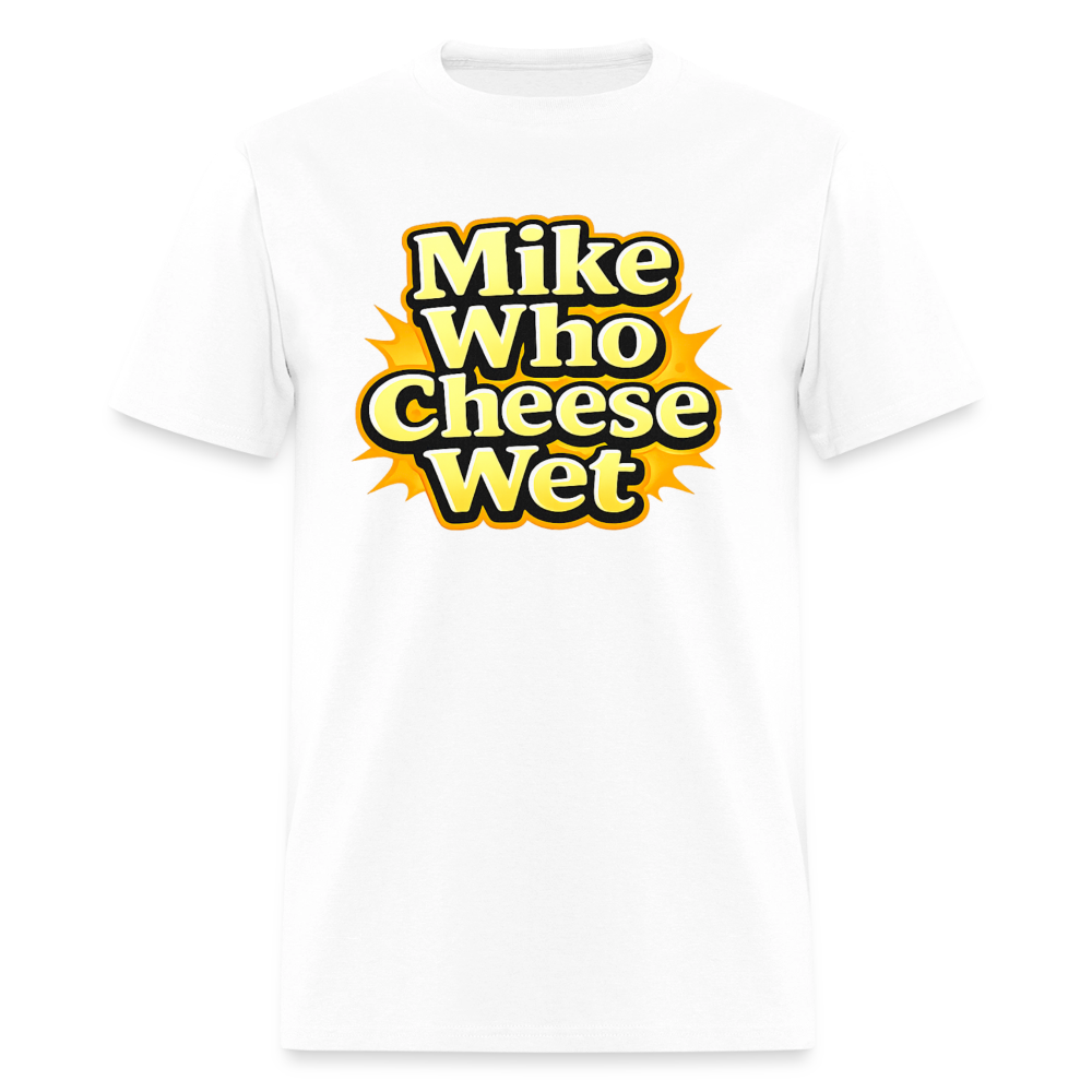 Mike Who Cheese Wet Funny Adult Humor T-Shirt Color: White