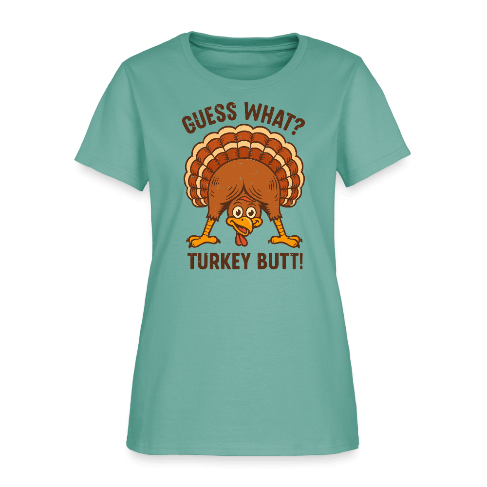 Guess What Turkey Butt Women’s T-Shirt – Funny & Festive Fall Tee Color: aquatic