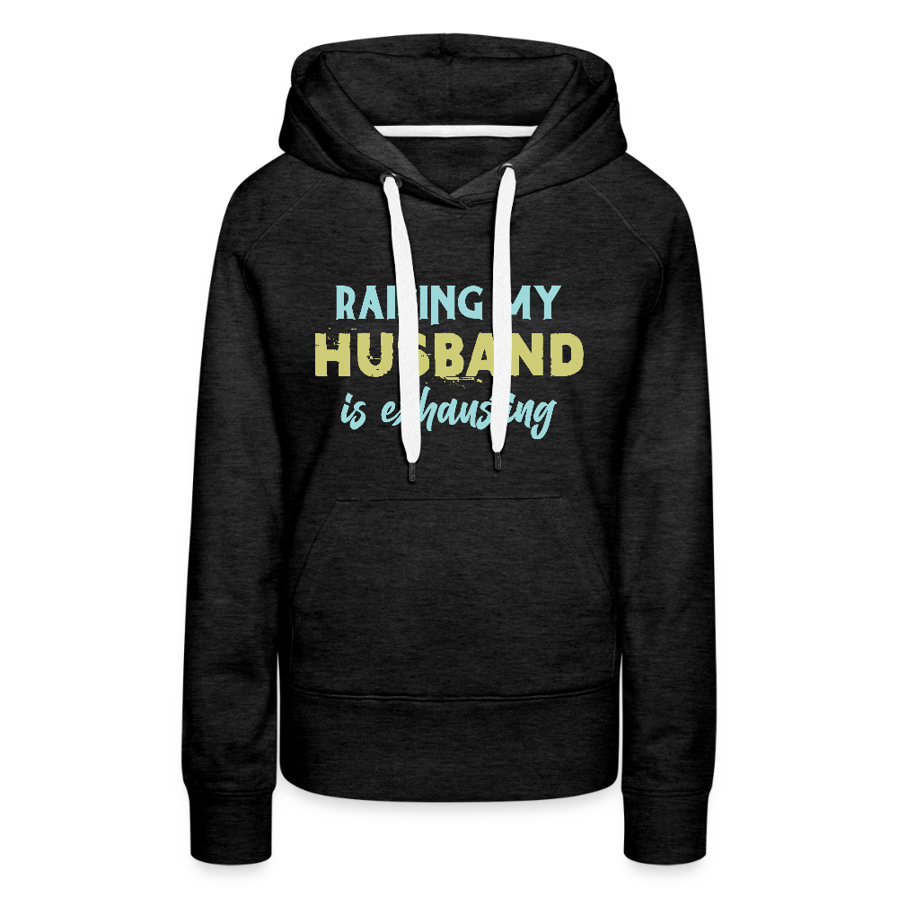 Raising My Husband is Exhausting Women’s Premium Hoodie - charcoal grey