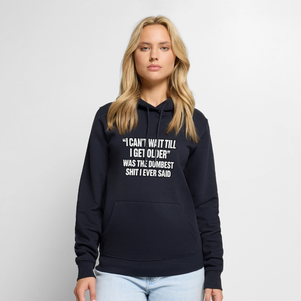 I Can’t Wait Till I Get Older Was the Dumbest Shit I Ever Said – Funny Premium Hoodie Color: Navy