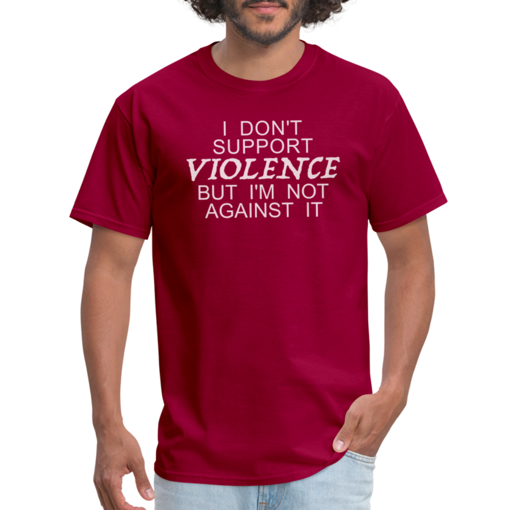 I Don't Support Violence But I'm Not Against It T-Shirt Color: dark red