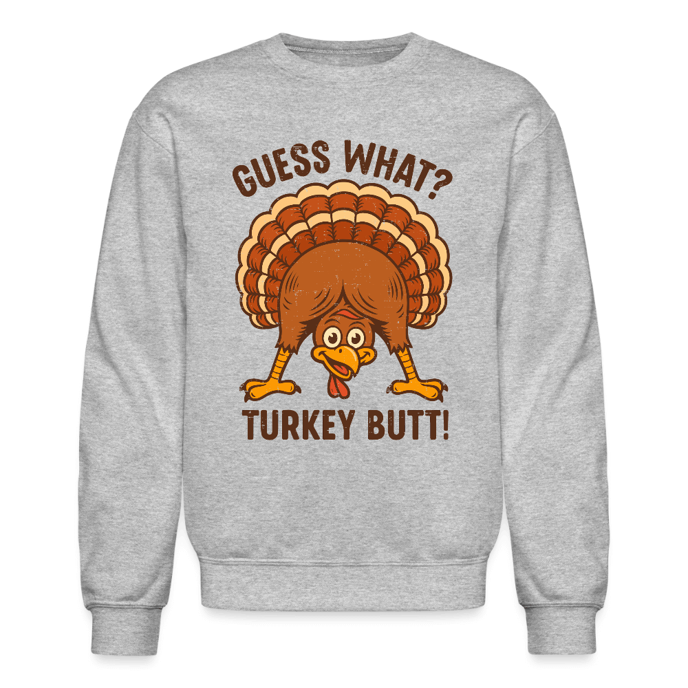 Guess What Turkey Butt Sweatshirt – Funny Fall & Thanksgiving Humor Color: heather gray