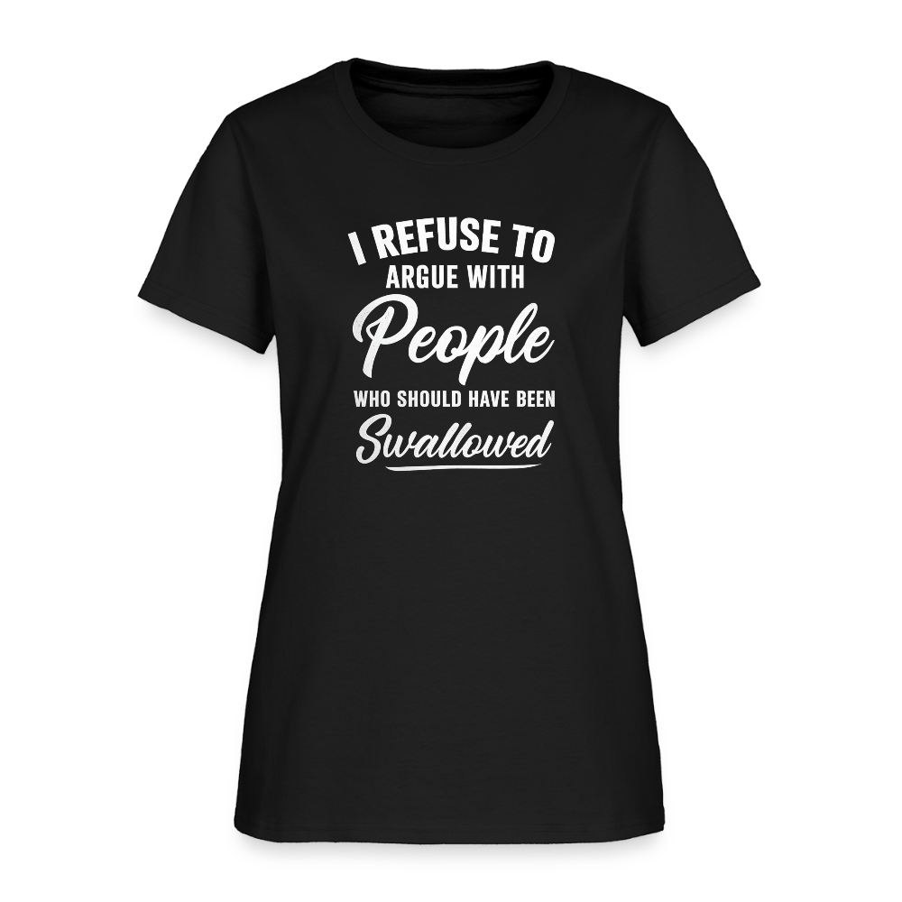 I Refuse To Argue With People Who Should Have Been Swallowed Women's T-Shirt (Adult Humor) - black