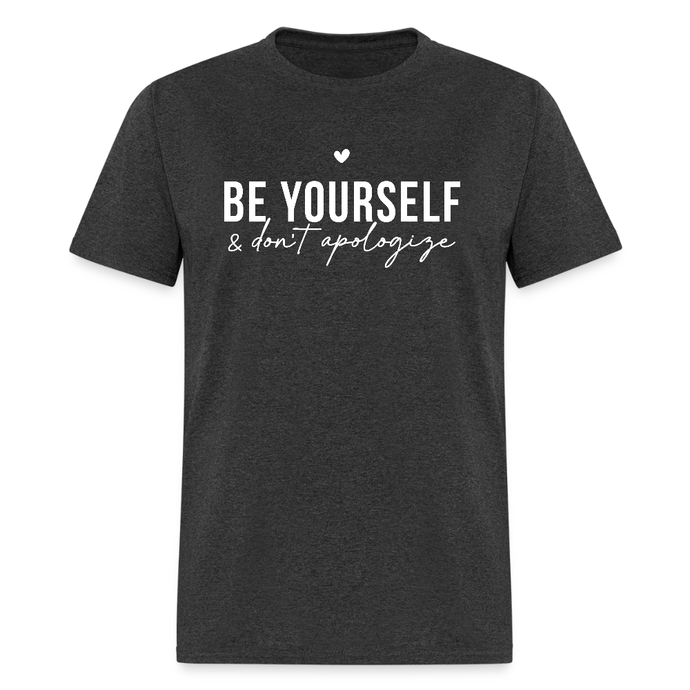 Be Yourself & Don't Apologize T-Shirt - heather black