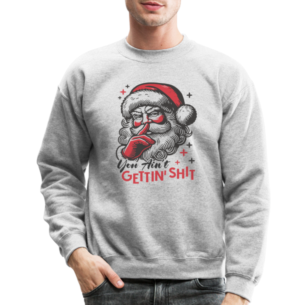 Santa Says You Ain't Gettin' Shit (Naughty Christmas) Sweatshirt - heather gray