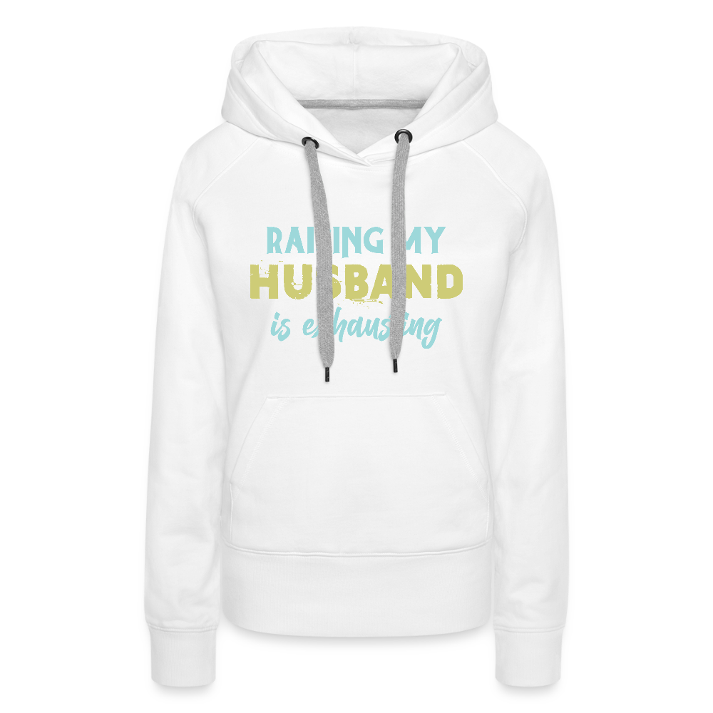 Raising My Husband is Exhausting Women’s Premium Hoodie - white