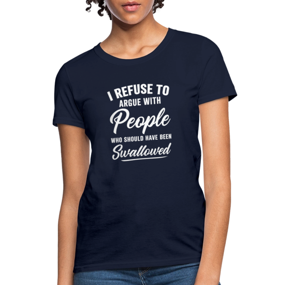 I Refuse To Argue With People Who Should Have Been Swallowed Women's T-Shirt (Adult Humor) - navy