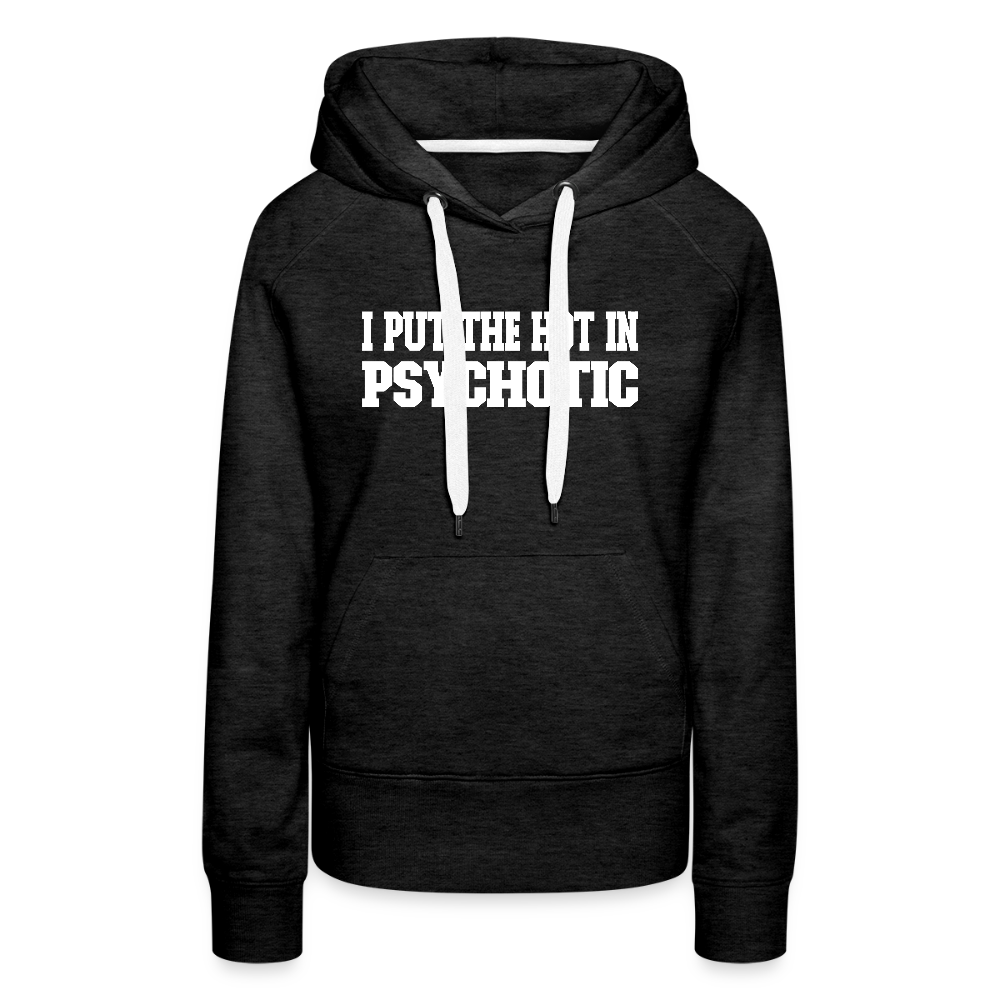 I Put The HOT in PsycHOTic Women’s Premium Hoodie Color: charcoal grey