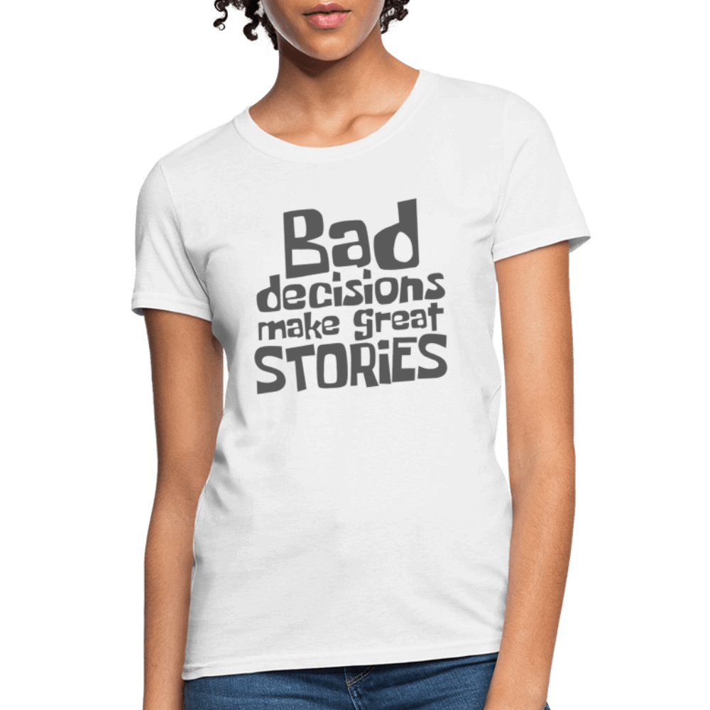 Bad Decisions Make Great Stories Women's T-Shirt (Grey Letters) Color: black