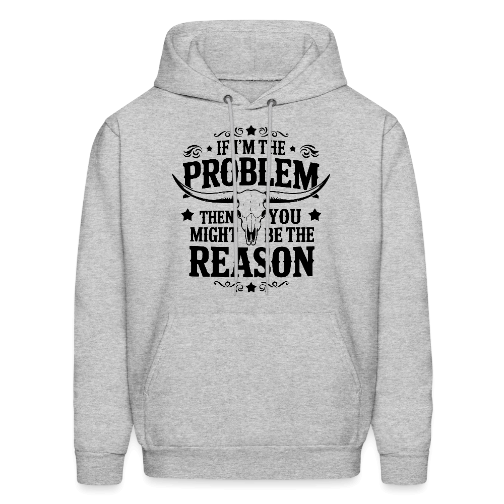 If I'm The Problem Then You Might Be The Reason Hoodie - heather gray