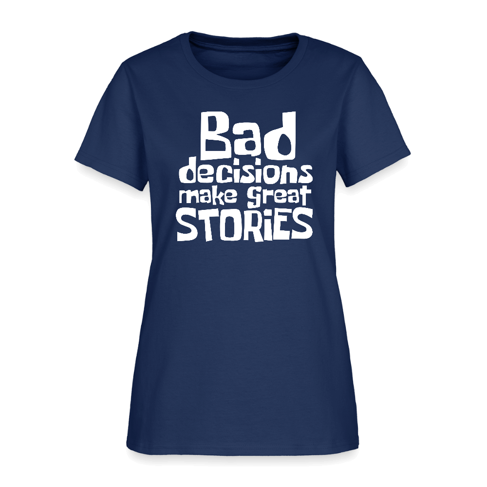 Bad Decisions Make Great Stories Women's T-Shirt (White Letters) Color: blue dusk