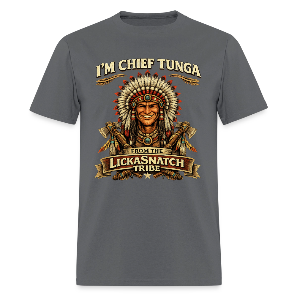 I’m Chief Tunga From the Lickasnatch Tribe T-Shirt Color: Charcoal