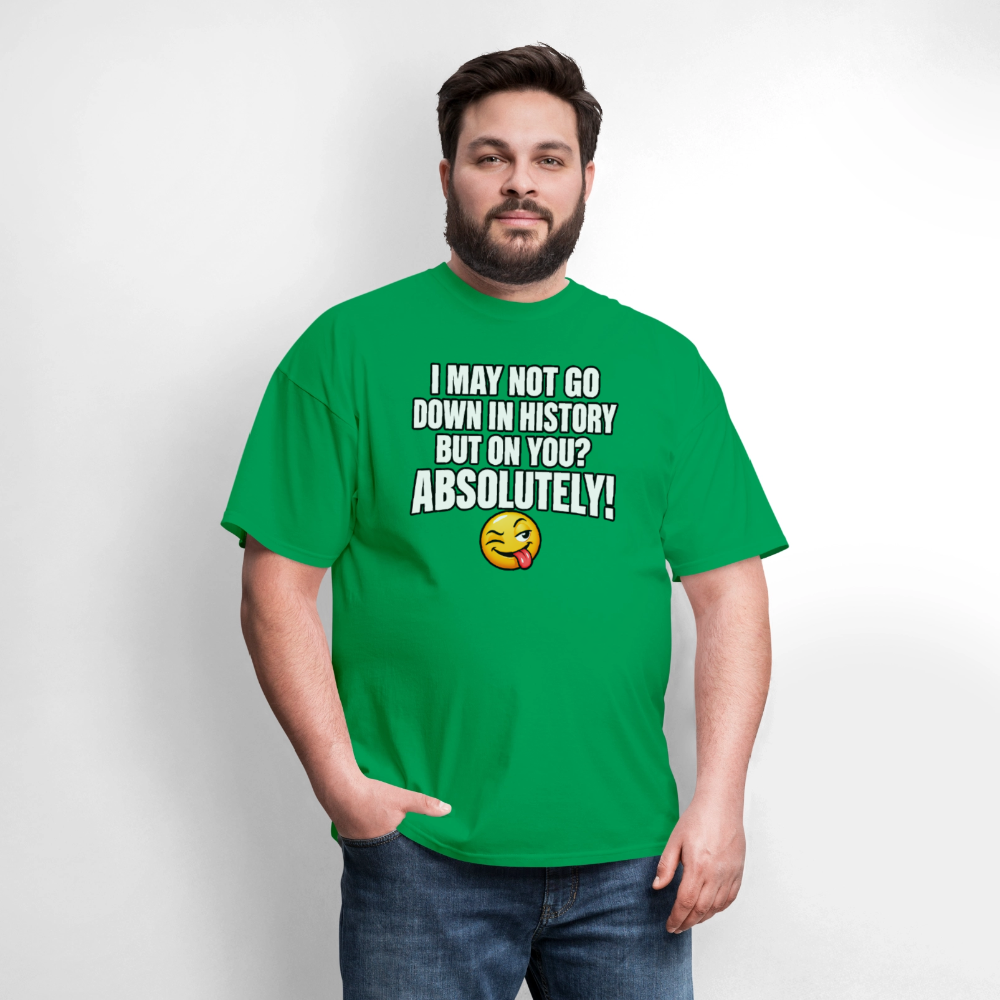 I May Not Go Down in History But On You Definitely T-Shirt Color: Blue Dusk