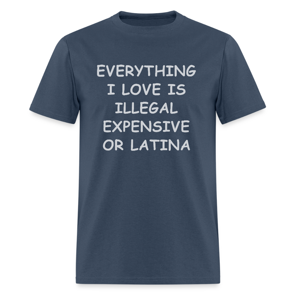 Everything I Love T-Shirt - Expensive Illegal or Latina - blue dusk