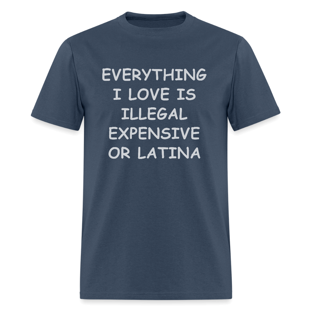 Everything I Love Is Illegal Expensive or Latina T-Shirt Color: blue dusk