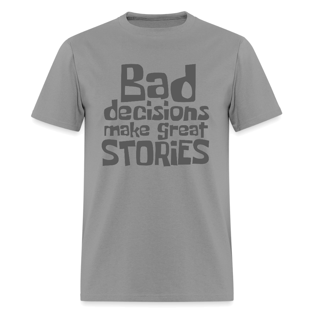 Bad Decisions Make Great Stories T-Shirt (Grey Letters) Color: rock