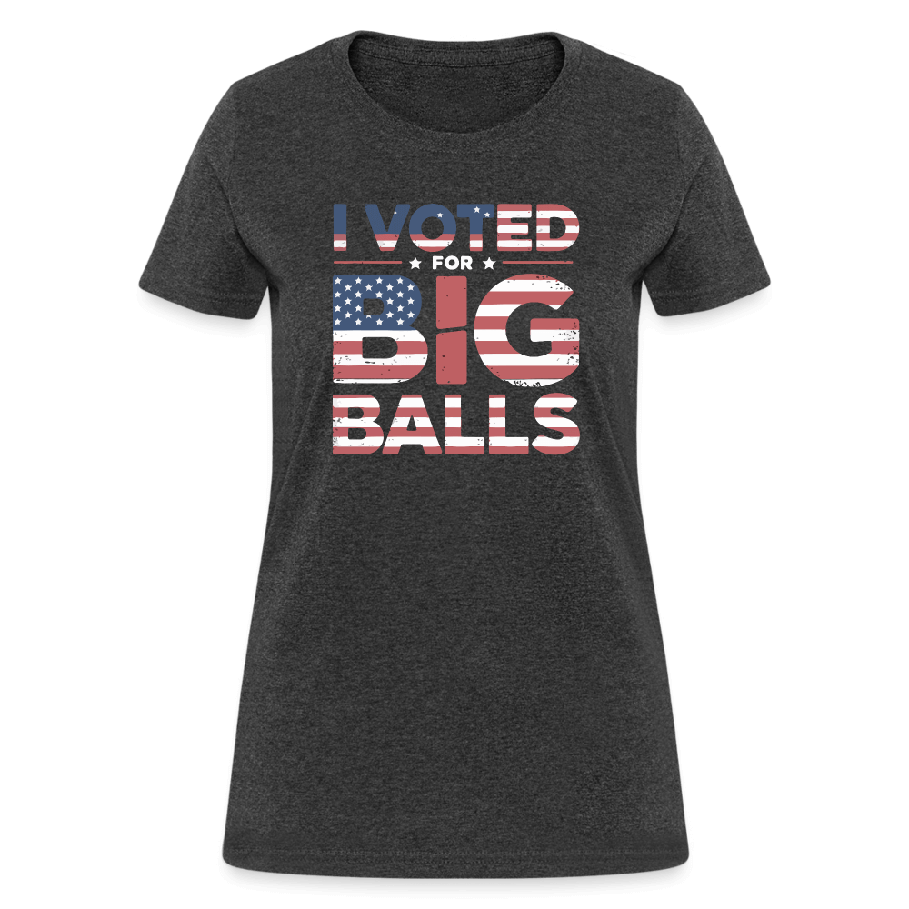 I Voted for Big Balls Women's Contoured T-Shirt - heather black