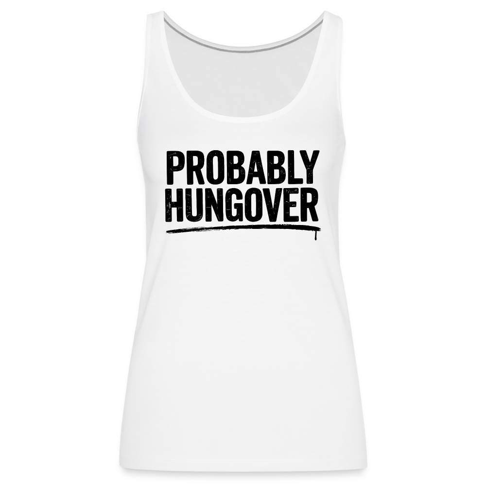 Probably Hungover Women’s Premium Tank Top - white