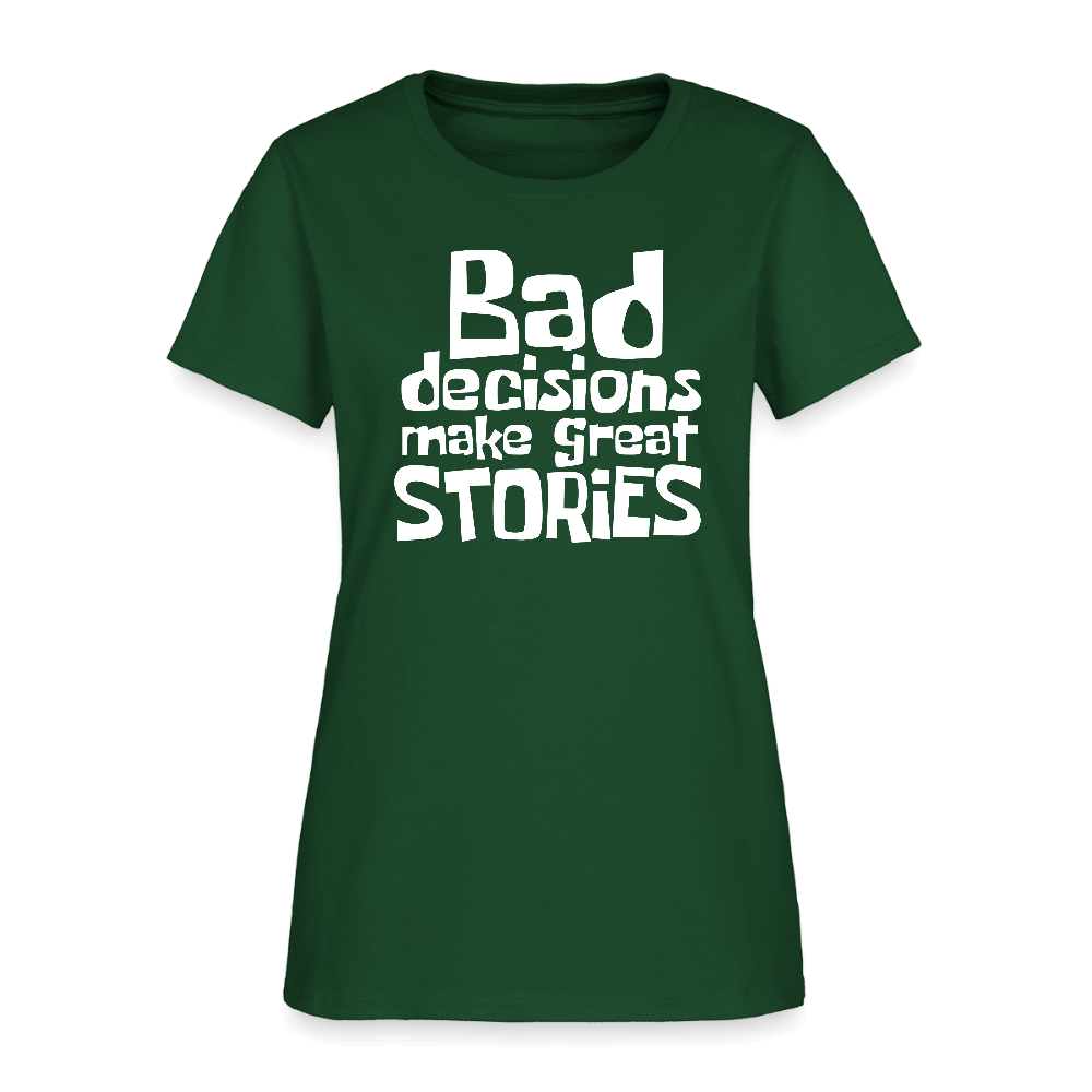 Bad Decisions Make Great Stories Women's T-Shirt (White Letters) Color: forest green