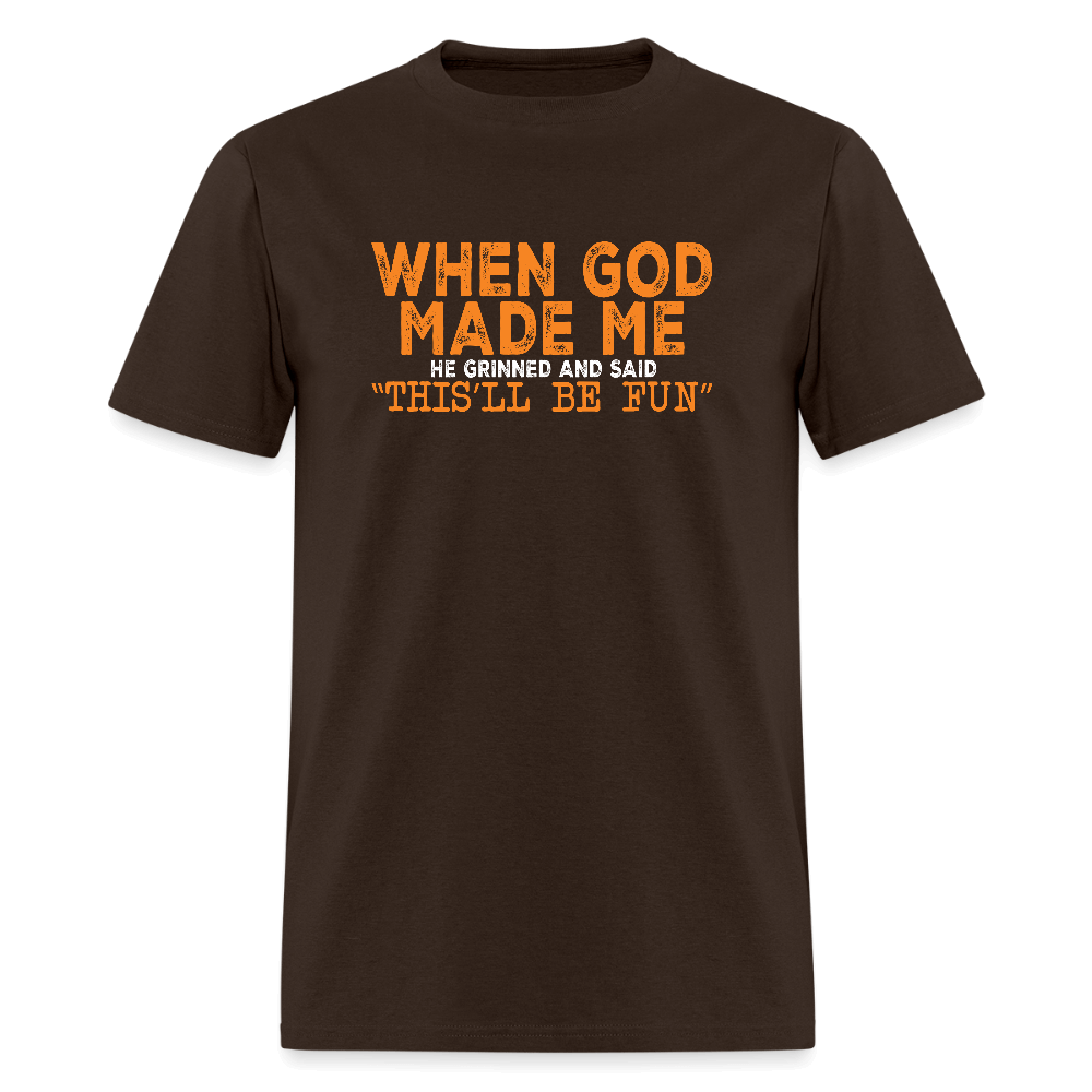 When God Made Me He Grinned and Said "This Will Be Fun" T-Shirt - brown