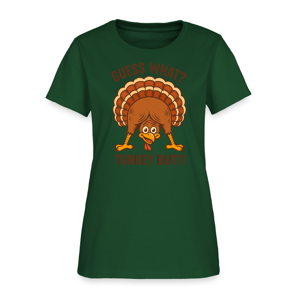 Guess What Turkey Butt Women’s T-Shirt – Funny & Festive Fall Tee Color: forest green