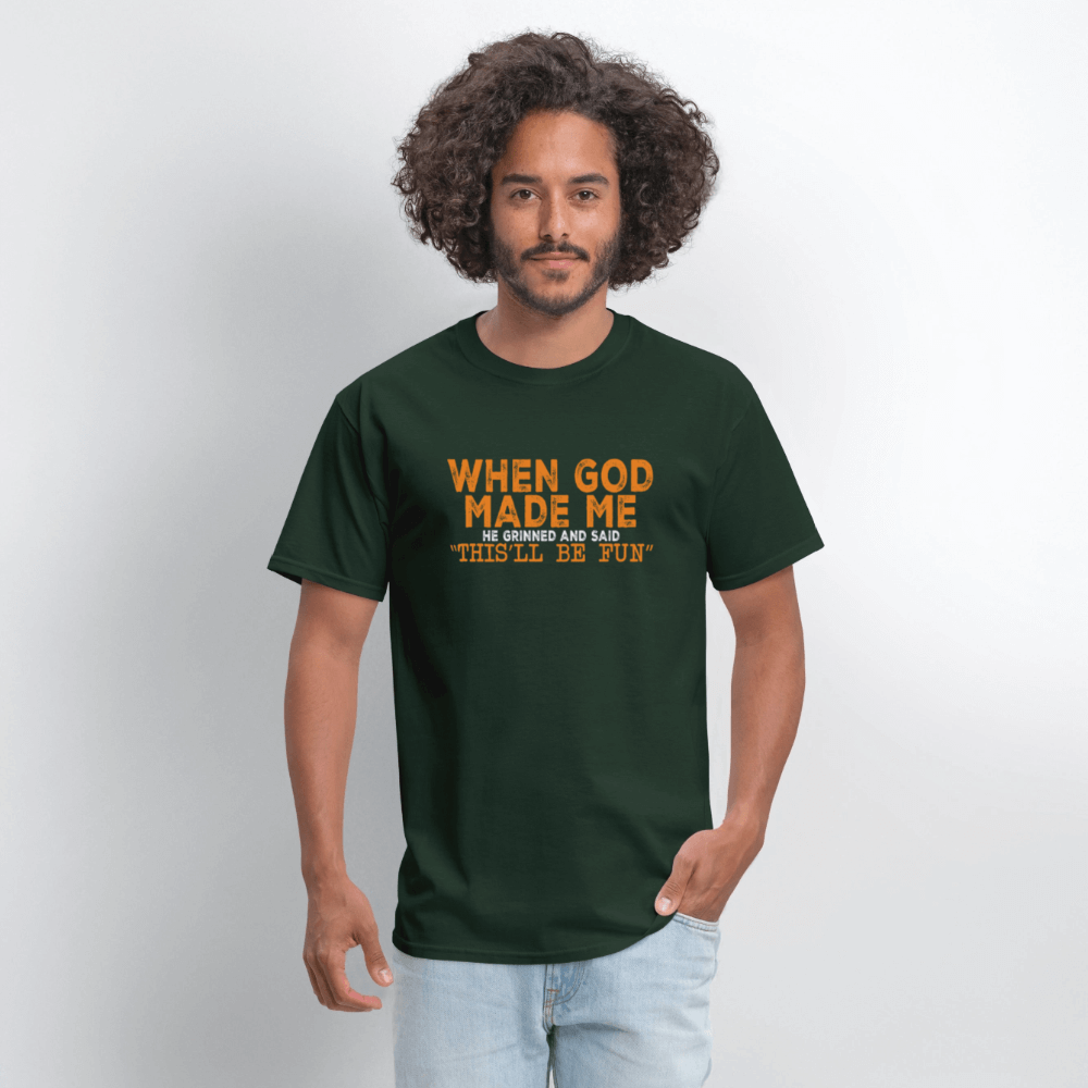 When God Made Me He Grinned and Said "This Will Be Fun" T-Shirt - forest green