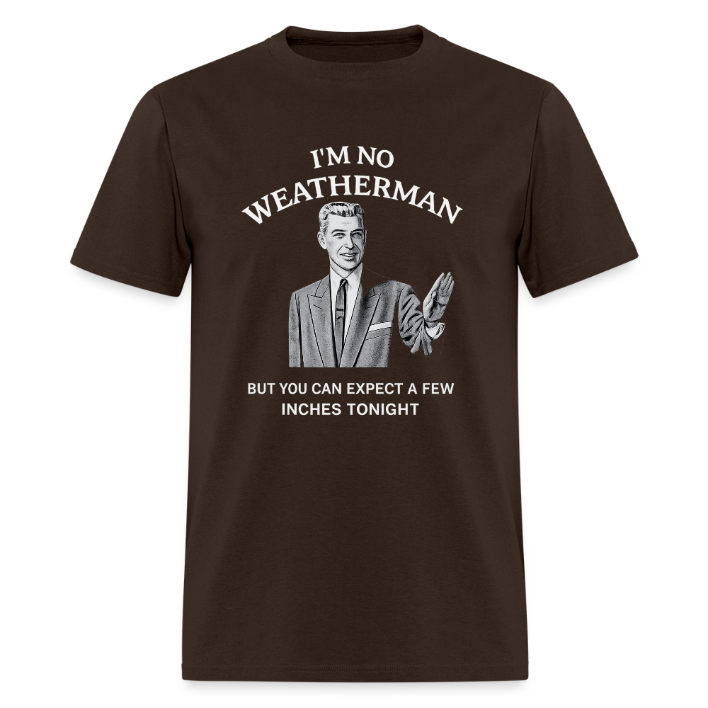 I'm No Weatherman T-Shirt – Funny Adult Humor Graphic Tee Color: Brown