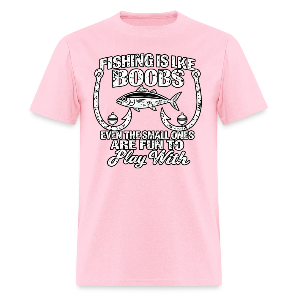Fishing Is Like Boobs, Even the Small Ones Are Fun To Play With – Funny Fishing T-Shirt - pink