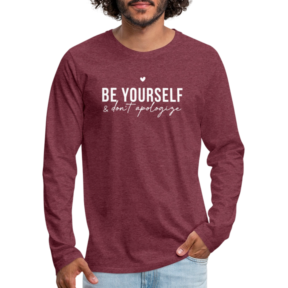 Be Yourself & Don't Apologize Men's Premium Long Sleeve T-Shirt - heather burgundy