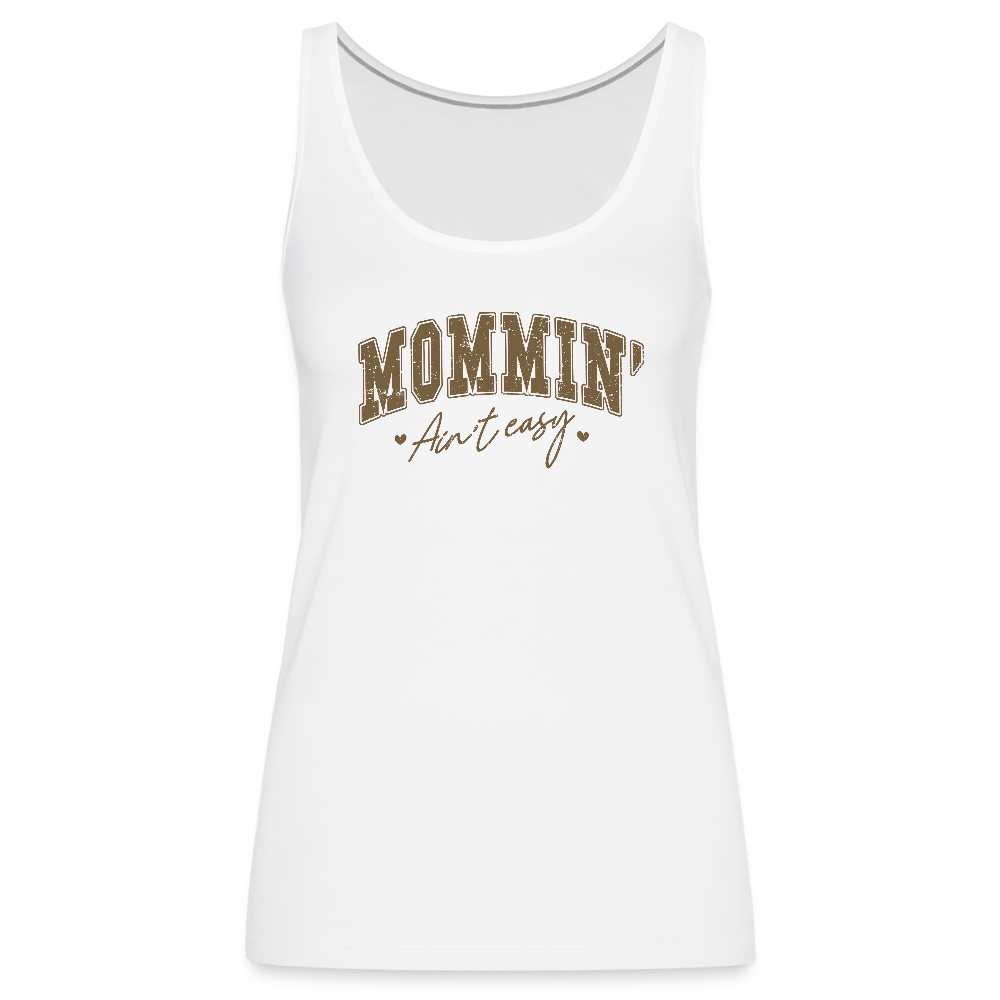 Mommin' Ain't Easy Women’s Premium Tank Top - white