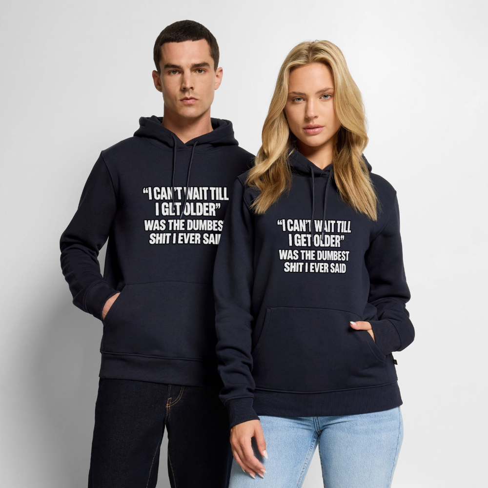 I Can’t Wait Till I Get Older Was the Dumbest Shit I Ever Said – Funny Premium Hoodie Color: Navy