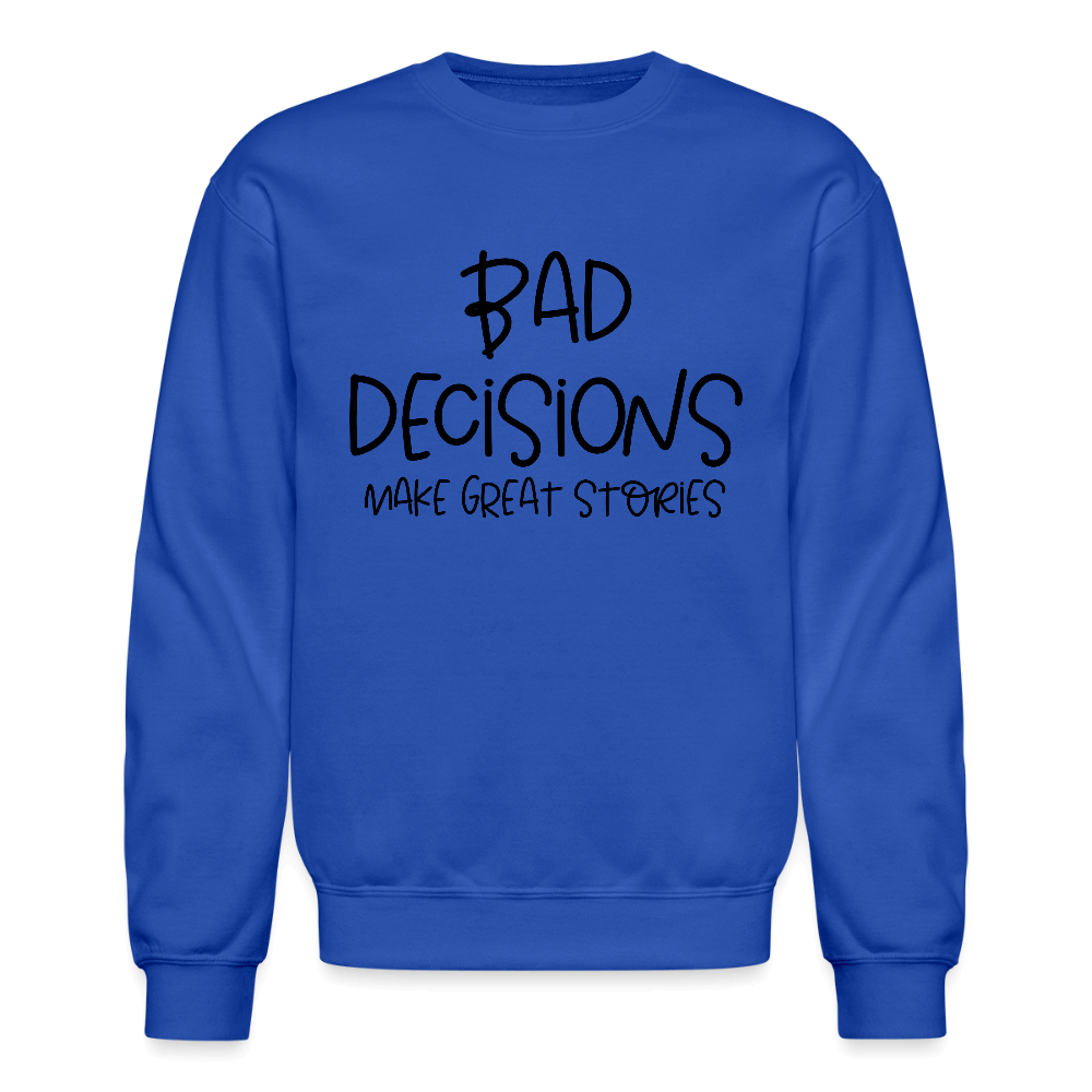 Bad Decisions Make Great Stories Sweatshirt Color: royal blue