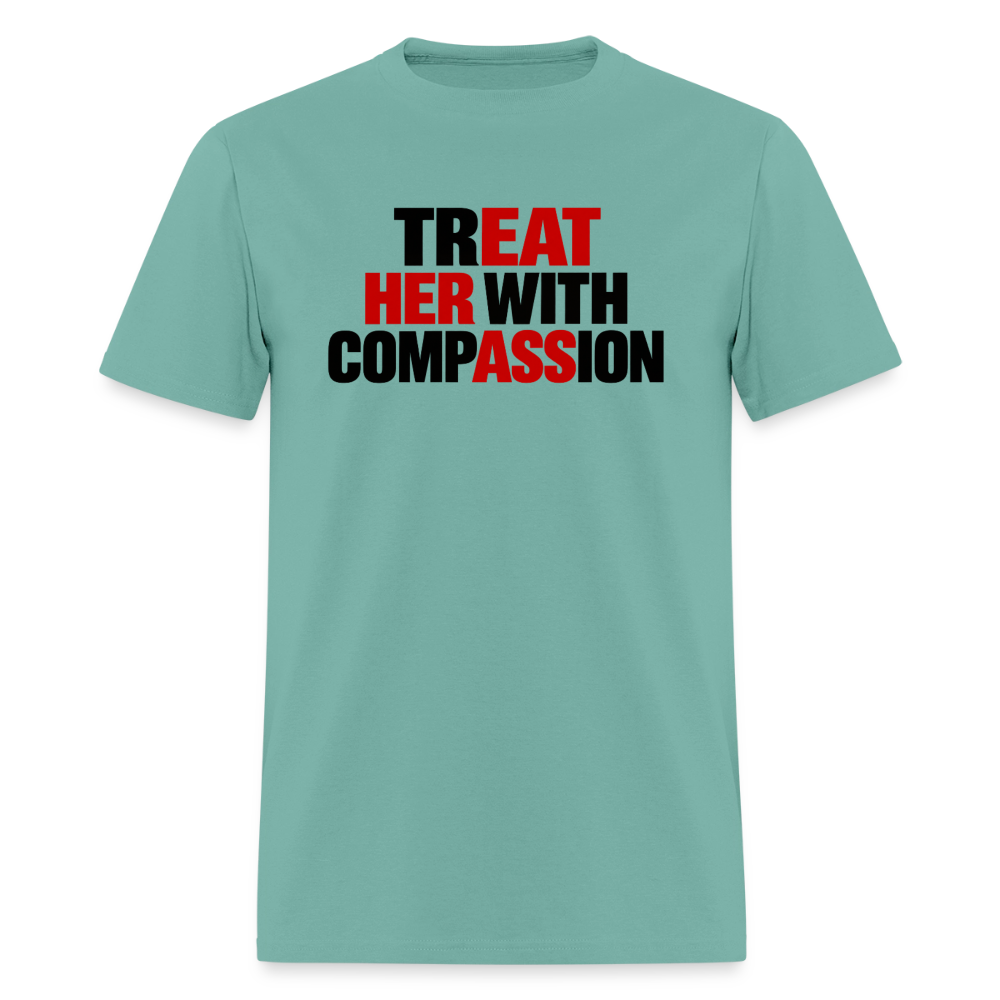 Treat Her With Compassion T-Shirt – Adult Humor Tee - aquatic