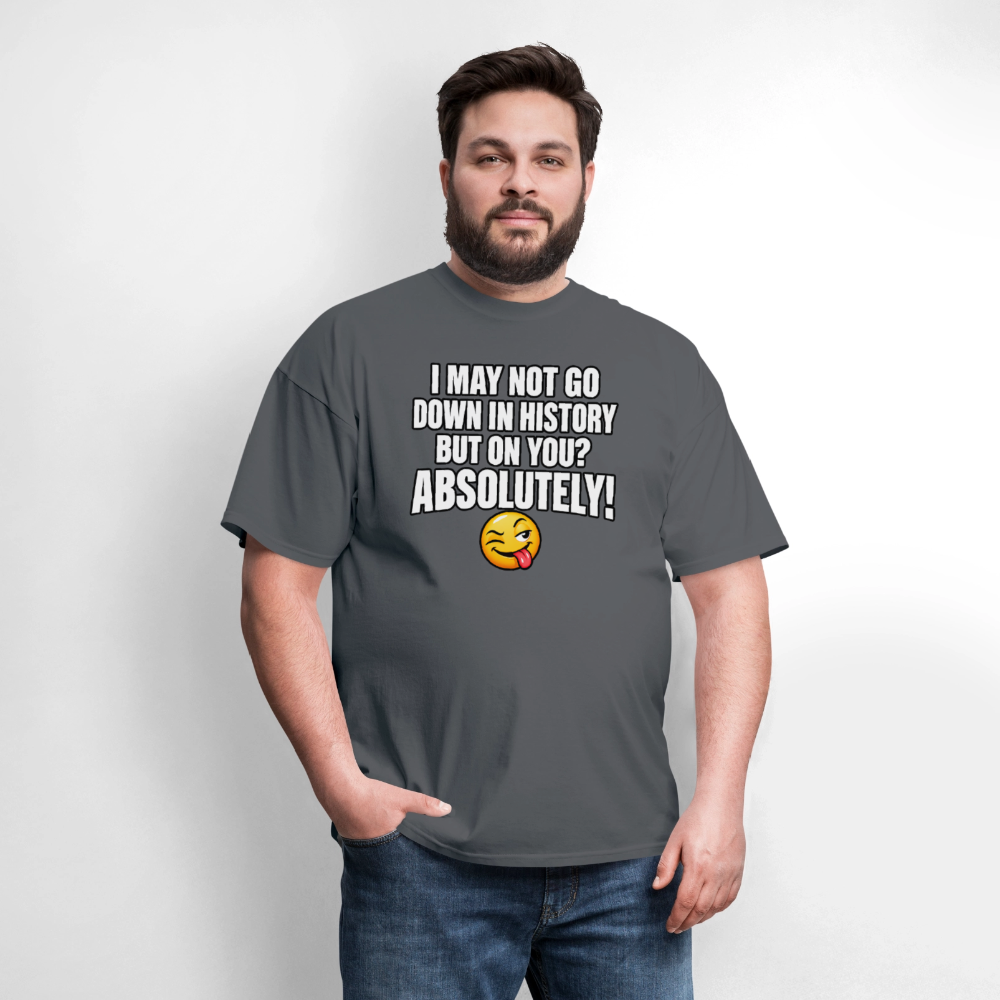 I May Not Go Down in History But On You Definitely T-Shirt Color: Blue Dusk