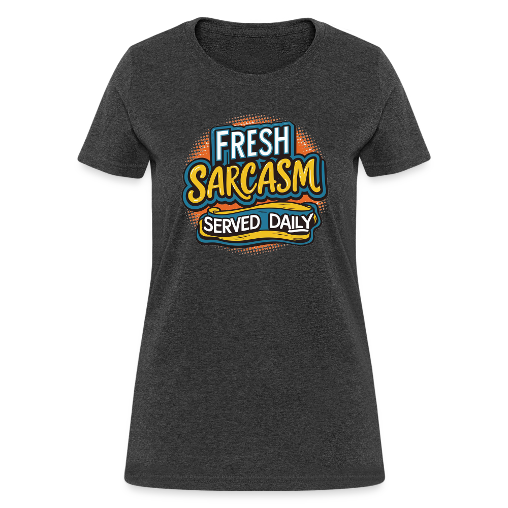 Fresh Sarcasm Served Daily Women's Contoured T-Shirt - heather black