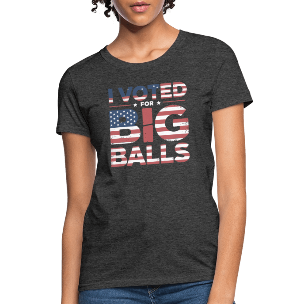 I Voted for Big Balls Women's Contoured T-Shirt - heather black