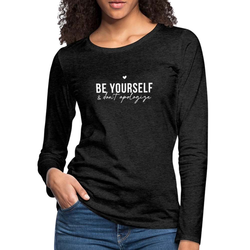 Be Yourself & Don't Apologize Women's Premium Long Sleeve T-Shirt - charcoal grey