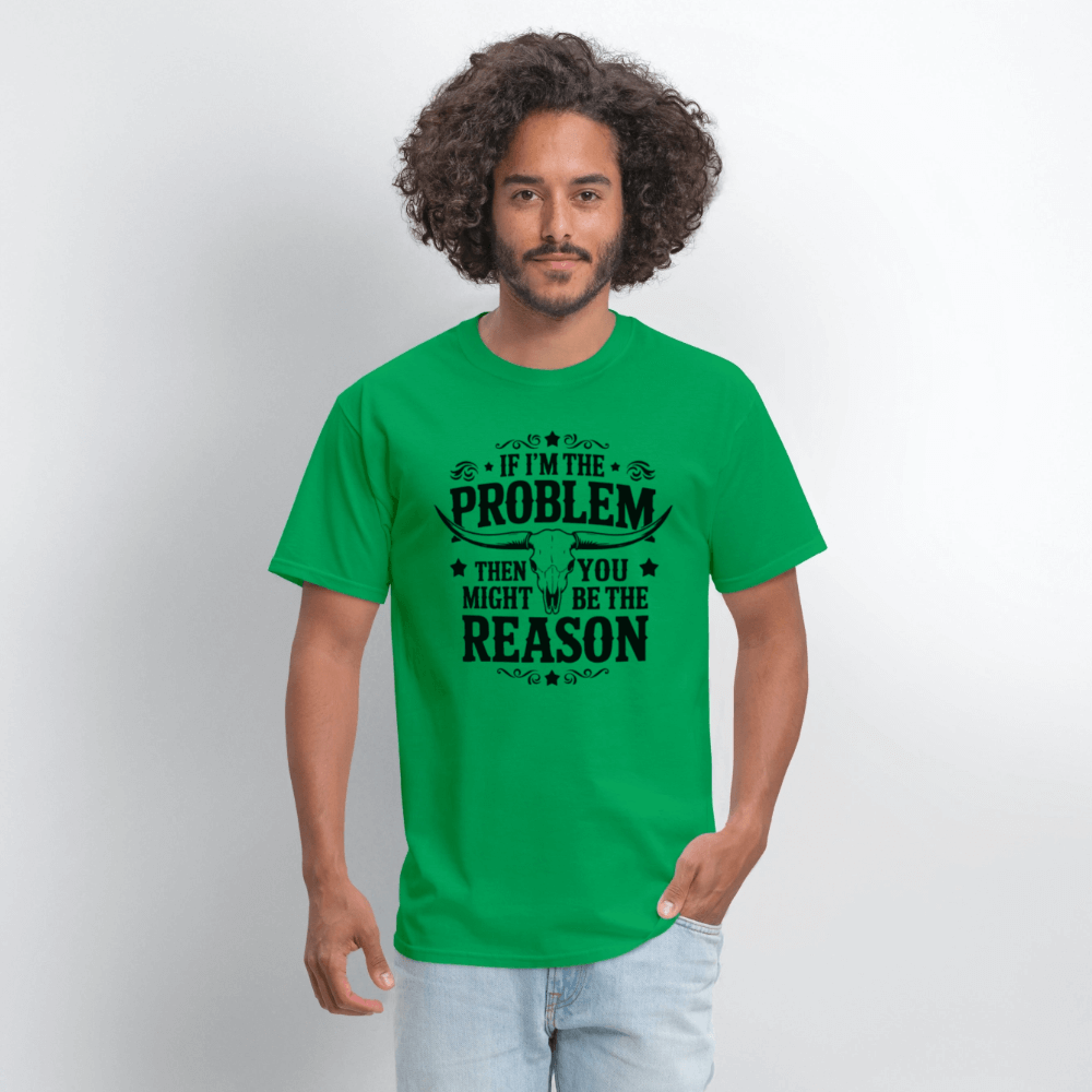 If I'm The Problem Then You Might Be The Reason T-Shirt - bright green