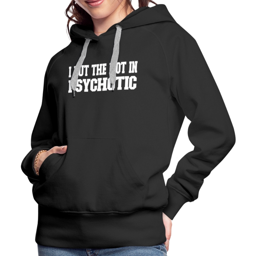 I Put The HOT in PsycHOTic Women’s Premium Hoodie Color: black