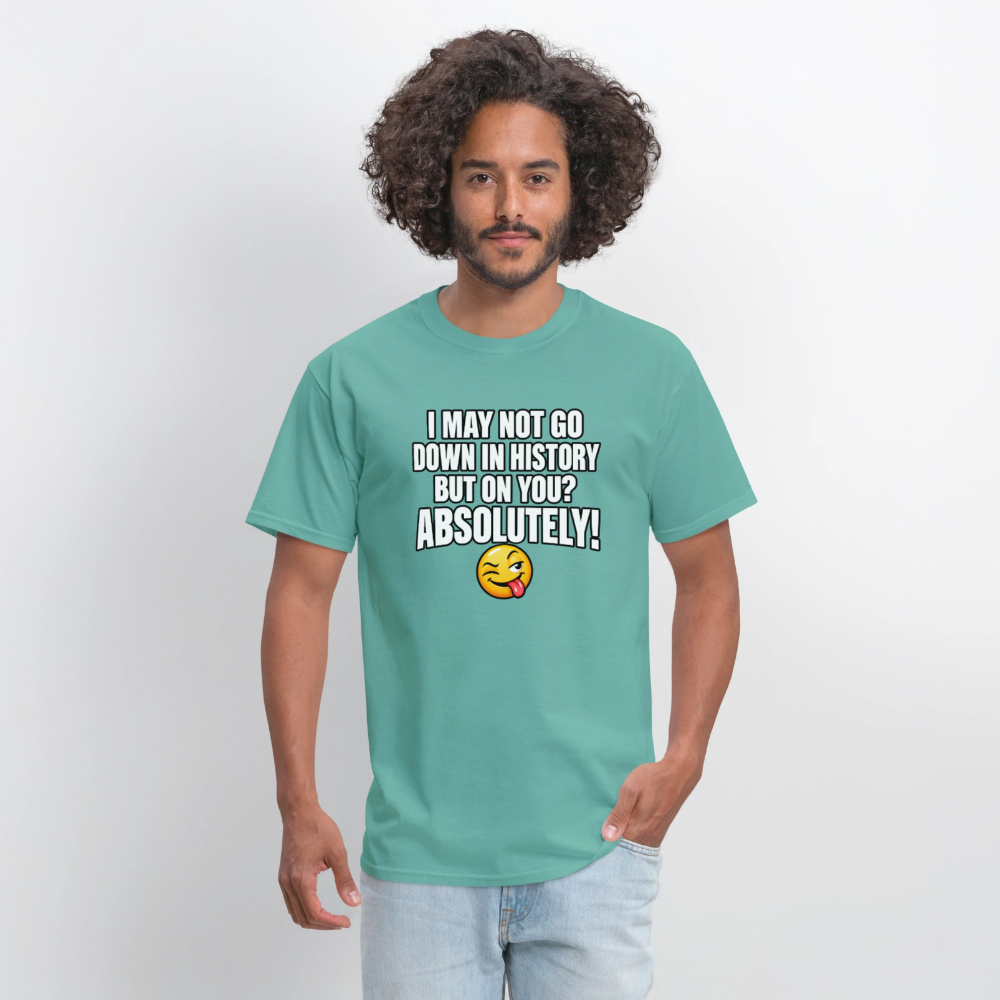 I May Not Go Down in History But On You Definitely T-Shirt Color: Blue Dusk