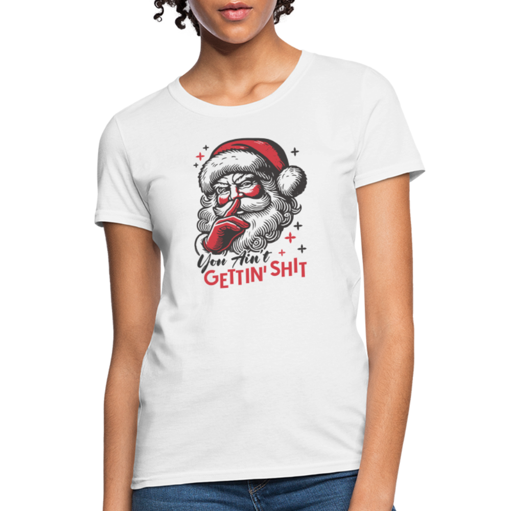 Santa Says You Ain't Gettin' Shit (Naughty Christmas) Women's T-Shirt - white