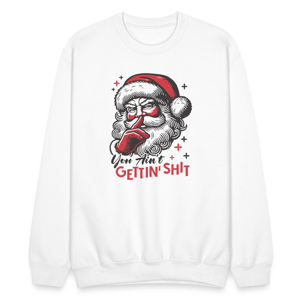 Santa Says You Ain't Gettin' Shit (Naughty Christmas) Sweatshirt - white